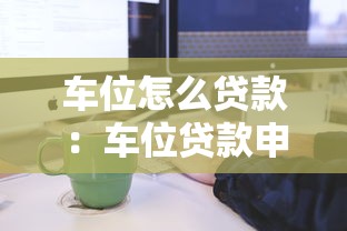 车位怎么贷款：车位贷款申请流程如何