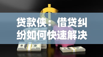 贷款侠：借贷纠纷如何快速解决