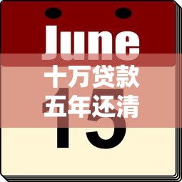 十万贷款五年还清一个月还多少：贷十万五年期月供要多少