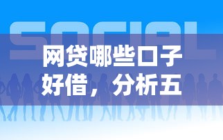 网贷哪些口子好借，分析五个2025最新小额网贷平台