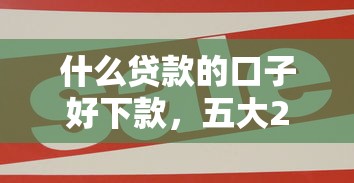 什么贷款的口子好下款，五大2025最新未成年贷款的平台