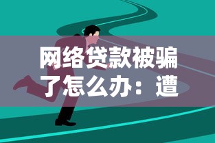 网络贷款被骗了怎么办：遭遇网贷诈骗后如何处理
