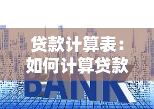 贷款计算表：如何计算贷款月供和总利息