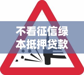 不看征信绿本抵押贷款：征信不良如何办理车辆抵押贷款