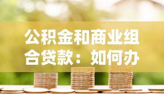 公积金和商业组合贷款：如何办理混合型住房贷款最划算