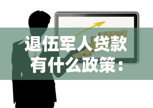 退伍军人贷款有什么政策：退伍军人贷款优惠政策有哪些