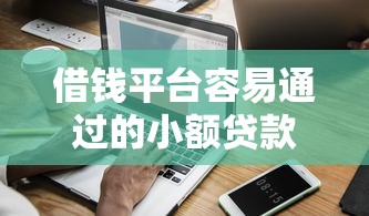 借钱平台容易通过的小额贷款有哪些，介绍五个2025最新大数据黑了能借款的平台