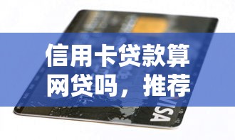 信用卡贷款算网贷吗，推荐五个2025最新1000