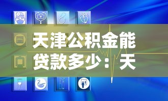 天津公积金能贷款多少：天津公积金贷款额度上限是多少