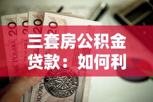 三套房公积金贷款：如何利用公积金贷款购买第三套住房