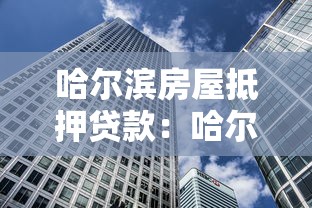 哈尔滨房屋抵押贷款：哈尔滨抵押贷款最新政策有哪些