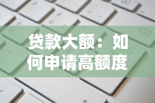 贷款大额：如何申请高额度个人贷款