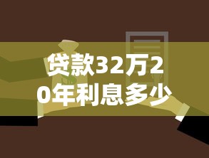 贷款32万20年利息多少：32万房贷20年总利息需还多少