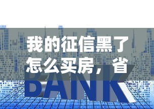 我的征信黑了怎么买房，省内五个2025最新比较好的小额贷款平台