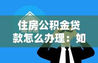 住房公积金贷款怎么办理：如何申请住房公积金贷款