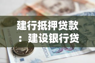 建行抵押贷款：建设银行贷款如何办理房产抵押