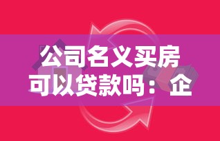 公司名义买房可以贷款吗：企业购房能否申请按揭贷款