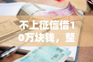 不上征信借10万块钱，整合5个2025最新十大良心贷款平台利息低