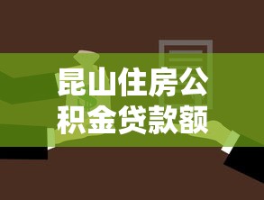 昆山住房公积金贷款额度：昆山公积金贷款最高可贷多少