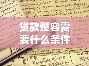 贷款整容需要什么条件：申请医美贷款需满足哪些要求