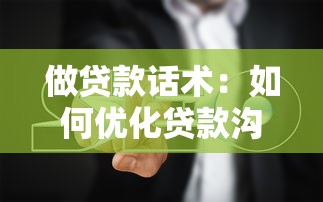 做贷款话术：如何优化贷款沟通技巧