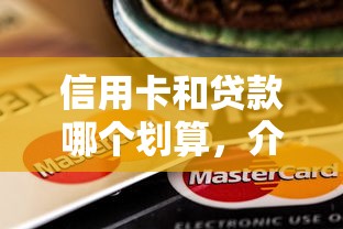 信用卡和贷款哪个划算，介绍五个2025最新贷款平台好贷
