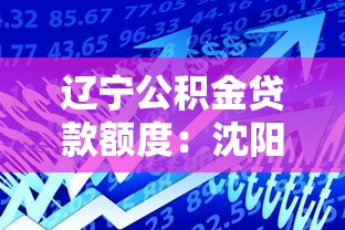 辽宁公积金贷款额度：沈阳公积金最高可贷多少？