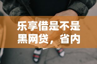 乐享借是不是黑网贷，省内五个2025最新通过率高不看征信的贷款平台