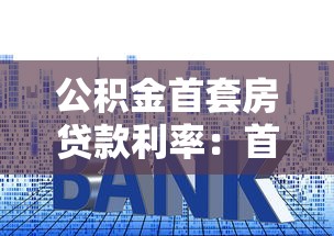 公积金首套房贷款利率：首次购房公积金贷款利息是多少