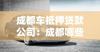 成都车抵押贷款公司：成都哪些车抵贷机构正规可靠