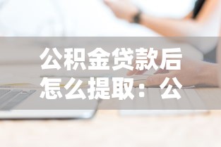 公积金贷款后怎么提取：公积金贷款后余额如何提取