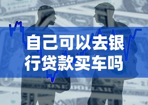 自己可以去银行贷款买车吗：个人能直接申请银行车贷吗