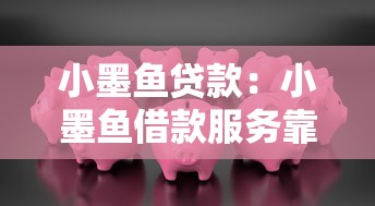 小墨鱼贷款：小墨鱼借款服务靠谱吗