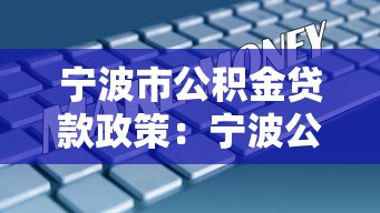 宁波市公积金贷款政策：宁波公积金贷款最新额度与条件解析
