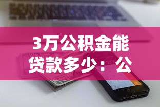 3万公积金能贷款多少：公积金余额3万能贷多少额度