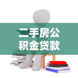 二手房公积金贷款条件：申请二手房公积金贷款需满足哪些要求