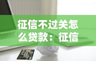 征信不过关怎么贷款：征信不良如何申请到贷款