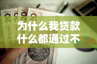 为什么我贷款什么都通过不了：贷款申请屡次被拒是何原因