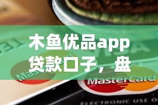 木鱼优品app贷款口子，盘点五个2025最新714网贷平台大全