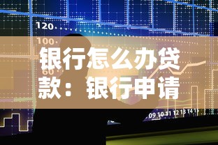 银行怎么办贷款：银行申请贷款的具体流程是什么