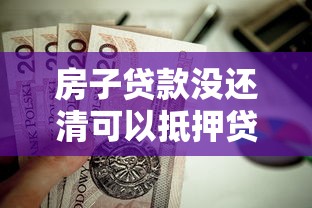 房子贷款没还清可以抵押贷款吗：未结清房贷能申请二次抵押吗
