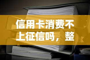 信用卡消费不上征信吗，整理五个2025最新黑口子