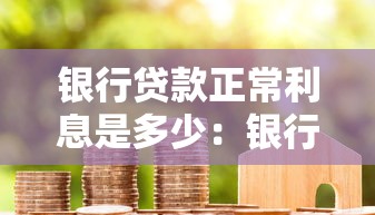 银行贷款正常利息是多少：银行贷款的标准利率是多少