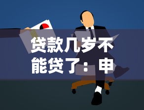 贷款几岁不能贷了：申请贷款有年龄上限限制吗