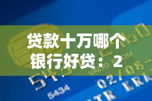 贷款十万哪个银行好贷：2025年哪家银行易批10万贷款