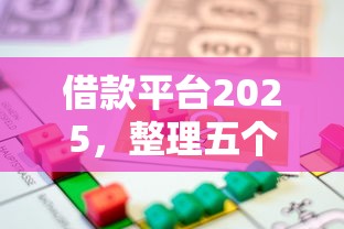 借款平台2025，整理五个2025最新平台贷款可靠