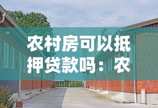 农村房可以抵押贷款吗：农村自建房能抵押贷款吗