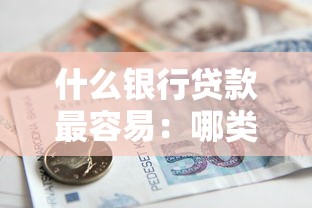 什么银行贷款最容易：哪类银行审批贷款最宽松
