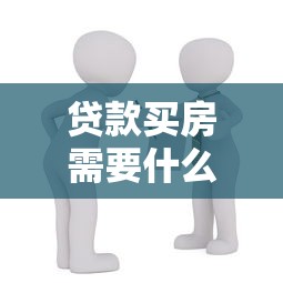 贷款买房需要什么手续：房贷购房必备手续有哪些