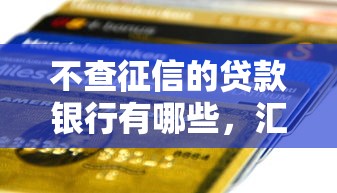 不查征信的贷款银行有哪些，汇总五个2025最新不看征信网贷平台哪些好下款